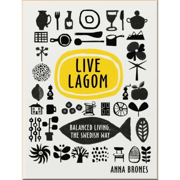 

Live Lagom: Balanced Living, The Swedish Way. Anna Brones. ISBN:9781785037283