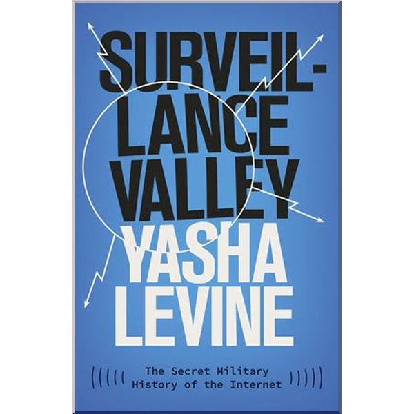 

Surveillance Valley: The Secret Military History of the Internet. Yasha Levine. ISBN:9781785785719