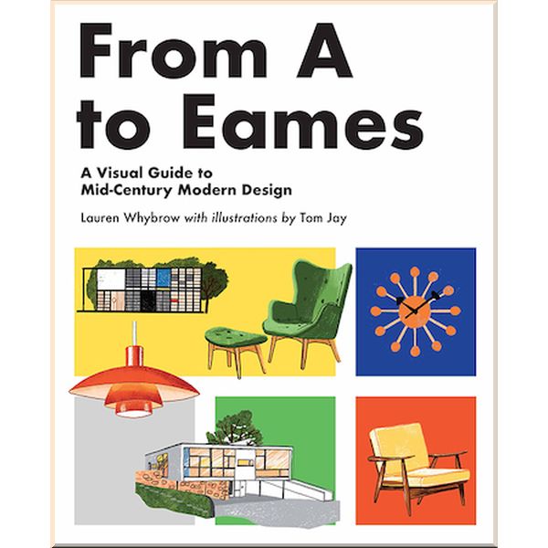 

From A to Eames: A Visual Guide to Mid-Century Modern Design. Lauren Whybrow. ISBN:9781925811018