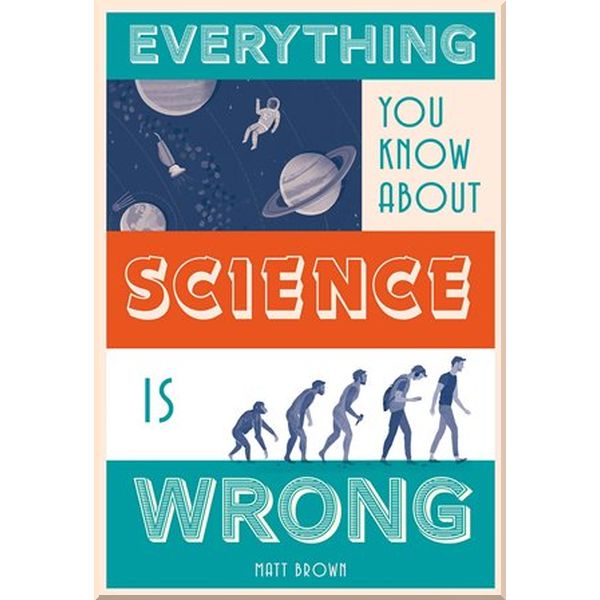 

Everything You Know About Science is Wrong. Matt Brown. ISBN:9781849944021