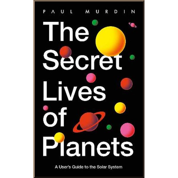 

The Secret Lives of Planets. Paul Murdin. ISBN:9781529319415