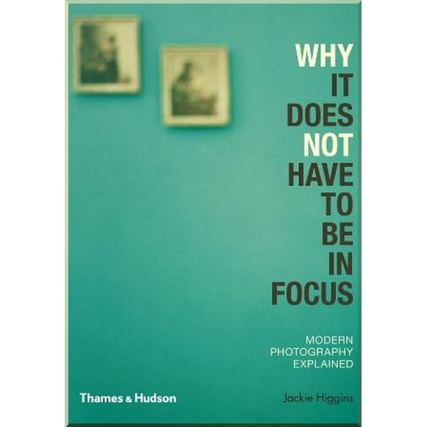 

Why It Does Not Have To Be In Focus. Jackie Higgins. ISBN:9780500290958