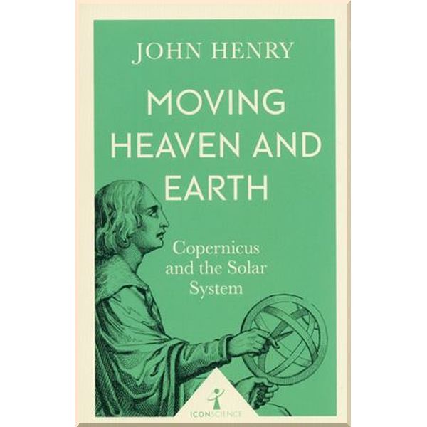 

Moving Heaven and Earth: Copernicus and the Solar System. John Henry. ISBN:9781785782695