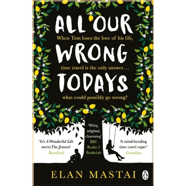 

All Our Wrong Todays. Elan Mastai. ISBN:9781405927024