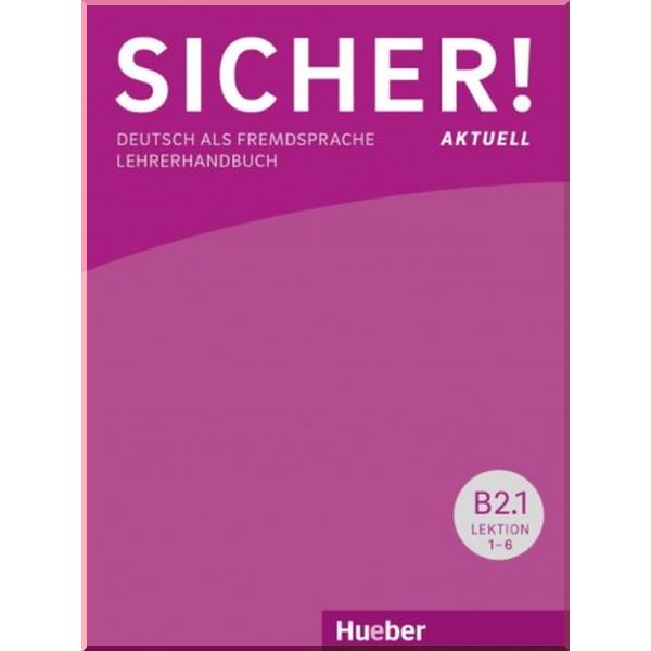 

Sicher! Aktuell B2.1 Lehrerhandbuch Lektion 1-6. Susanne Wagner, Claudia Boschel. ISBN:9783196112078