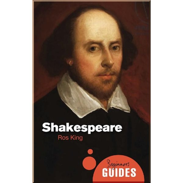 

A Beginner's Guide: Shakespeare. Professor Ros King. ISBN:9781851687893