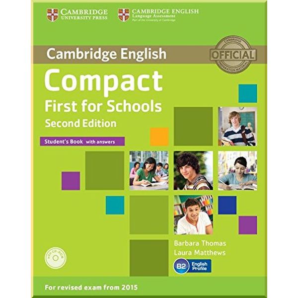 

Compact First for Schools Second Edition Student's Book with answers and CD-ROM. Laura Matthews, Barbara Thomas. ISBN:9781107415607