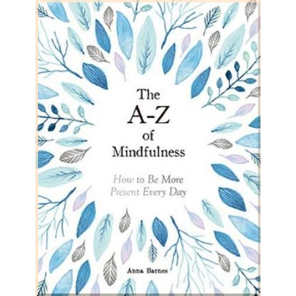 

The A-Z of Mindfulness: How to Be More Present Every Day. Anna Barnes. ISBN:9781787832732