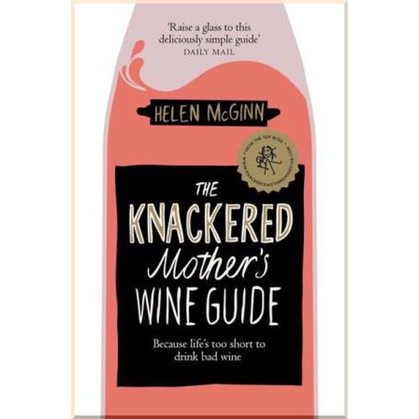 

The Knackered Mother's Wine Guide. Helen McGinn. ISBN:9781529030204