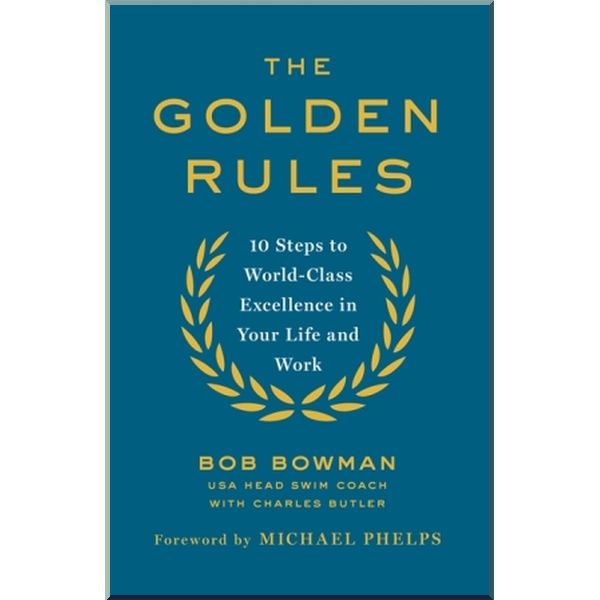 

The Golden Rules: 10 Steps to World-Class Excellence in Your Life and Work. Bob Bowman. ISBN:9780349408248