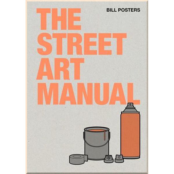 

The Street Art Manual. Barney Francis,Bill Posters. ISBN:9781786275233