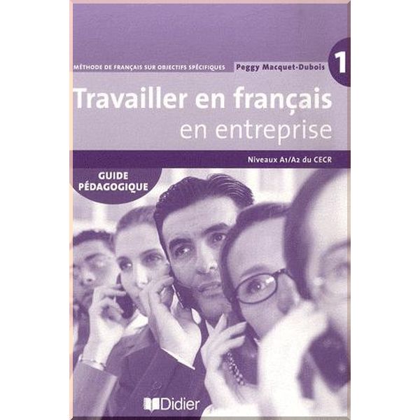 

Travailler en Francais en Entreprise 1 Guide Pedagogique. Peggy Macquet-Dubois. ISBN:9782278060559