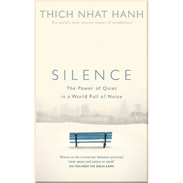 

Silence: The Power of Quiet in a World Full of Noise. Thich Nhat Hanh. ISBN:9781846044342
