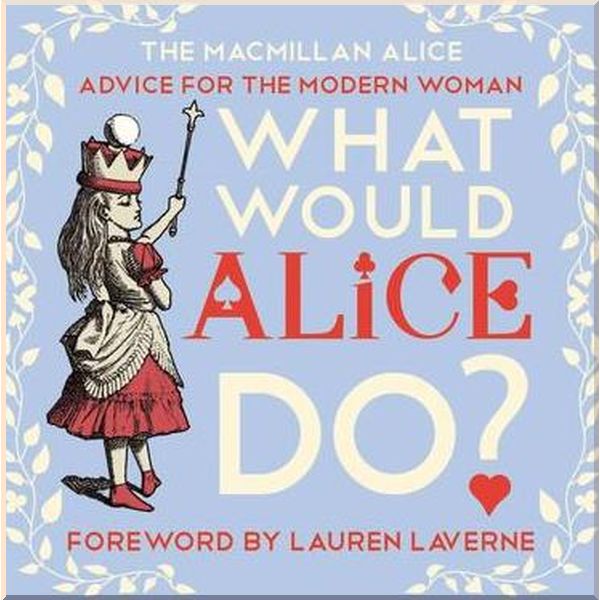 

What Would Alice Do. Lauren Laverne,Lewis Carroll. ISBN:9781447288527