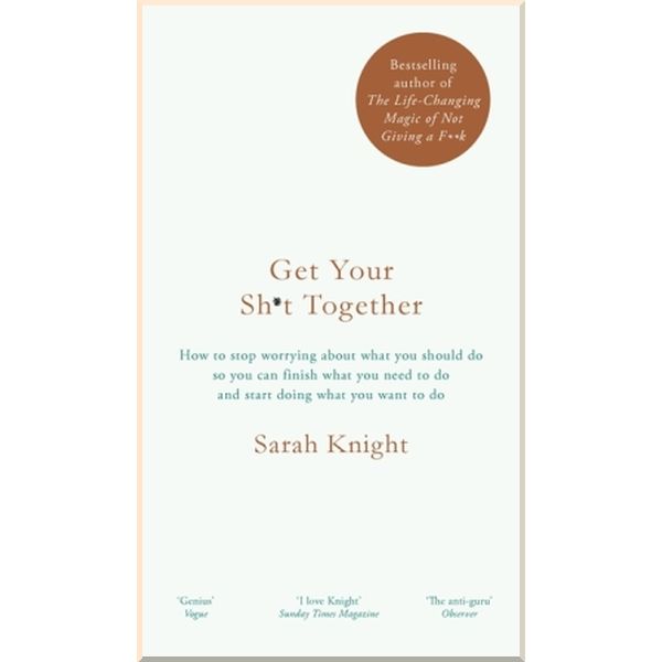 

Get Your Sh*t Together. Sarah Knight. ISBN:9781786484086