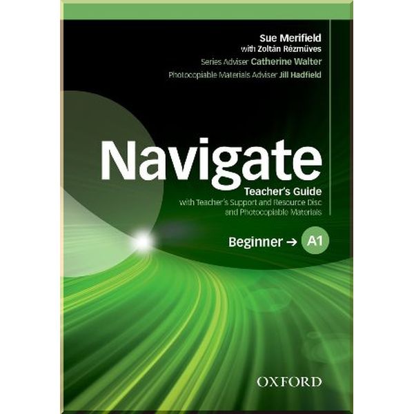 

Navigate Beginner Teacher's Guide with Teacher's Support and Resource Disc and Photocopiable Materials. Jill Hadfield, Catherine Walter. ISBN:9780194566285