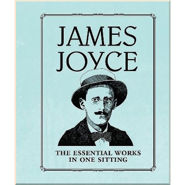 

James Joyce: Essential Works in One Sitting. Joelle Herr, James Joyce. ISBN:9780762452125