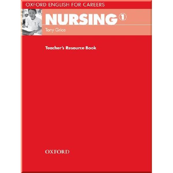 

Oxford English for Careers: Nursing 1 Teacher's Resource Book. Tony Grice. ISBN:9780194569781
