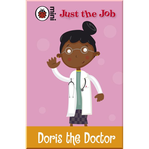 

Ladybird Just the Job: Doris the Doctor. Ladybird. ISBN:9781409302902