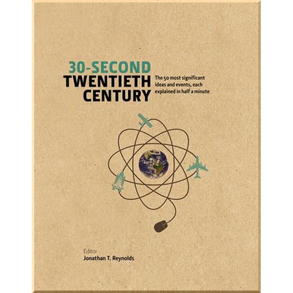 

30-Second Twentieth Century. Jonathan T. Reynolds. ISBN:9781848318427