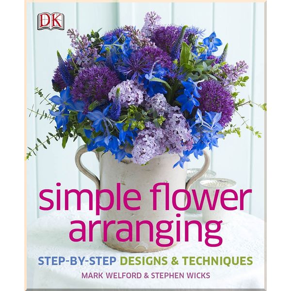 

DK Simple Flower Arranging. Mark Welford & Stephen Wicks. ISBN:9781409337355