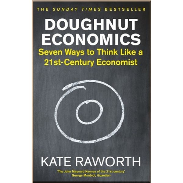 

Doughnut Economics: Seven Ways to Think Like a 21st-Century Economist. Kate Raworth. ISBN:9781847941398