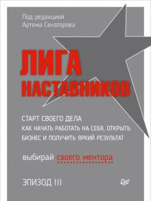 

Лига Наставников. Эпизод III. Cтарт своего дела. Как начать работать на себя, открыть бизнес и получить яркий результат (18424300)