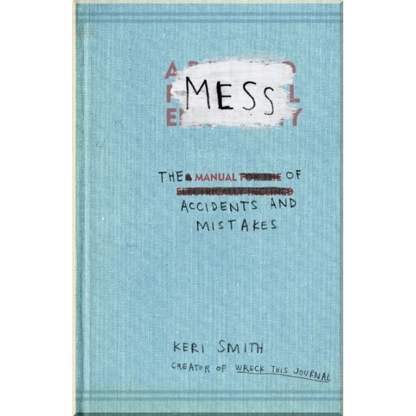 

Mess: The Manual of Accidents and Mistakes. Keri Smith. ISBN:9781846144479