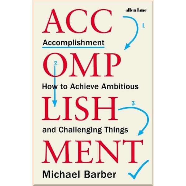 

Accomplishment: How to Achieve Ambitious and Challenging Things. Michael Barber. ISBN:9780241409916