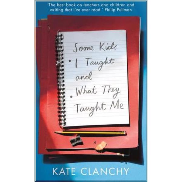 

Some Kids I Taught and What They Taught Me. Kate Clanchy. ISBN:9781509840298