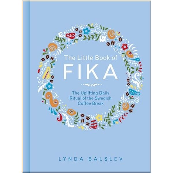 

The Little Book of Fika: The Uplifting Daily Ritual of the Swedish Coffee Break. Lynda Balslev. ISBN:9781449489847