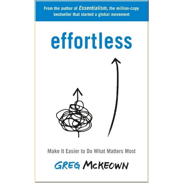 

Effortless: Make It Easier to Do What Matters Most. Greg McKeown. ISBN:9780753558379
