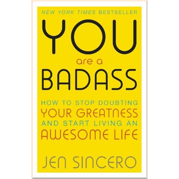 

You Are a Badass: How to Stop Doubting Your Greatness and Start Living an Awesome Life. Jen Sincero. ISBN:9781473649521