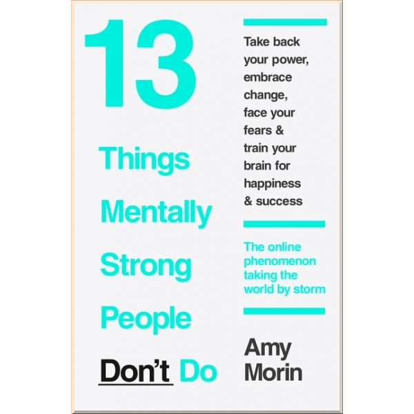 

13 Things Mentally Strong People Don't Do. Amy Morin. ISBN:9780008105938