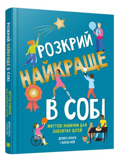 

Розкрий найкраще в собі. Життєві навички для завзятих дітей