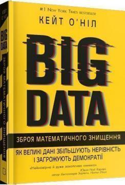 

BIG DATA. Зброя математичного знищення. Як великі дані збільшують нерівність і загрожують демократії