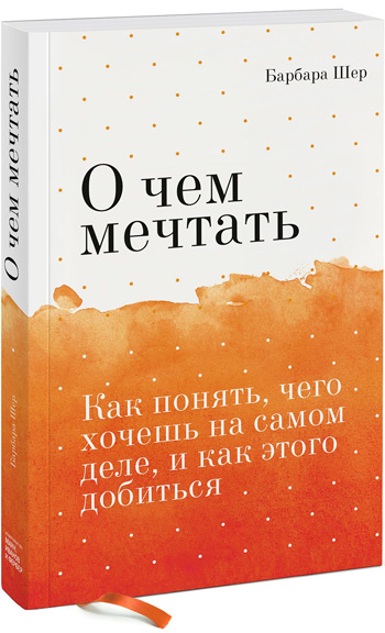 

О чем мечтать. Как понять, чего хочешь на самом деле, и как этого добиться (мягкая обложка) - Барбара Шер