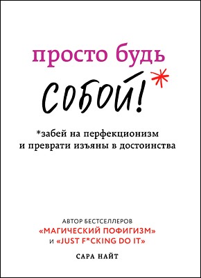 

Просто будь СОБОЙ! Забей на перфекционизм и преврати изъяны в достоинства - Сара Найт