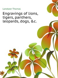 

Engravings of lions, tigers, panthers, leopards, dogs, &c., chiefly after the designs of Sir Edwin Landseer (205164)