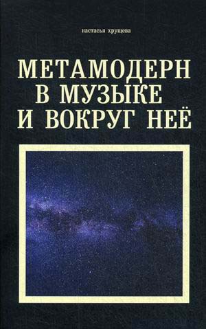 

Метамодерн в музыке и вокруг нее - Настасья Хрущева (978-5-386-13540-9)