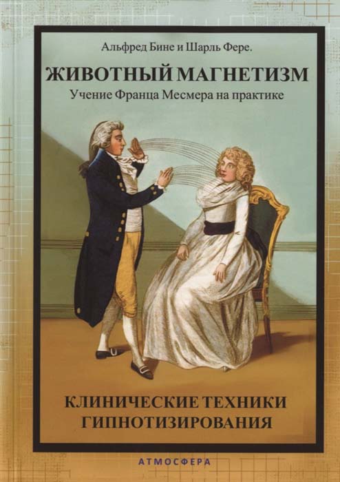 

Животный магнетизм. Учение Франца Месмера на практике. Клинические техники гипнотизирования - А. Бине, Ш. Фере (978-5-6046857-2-3)
