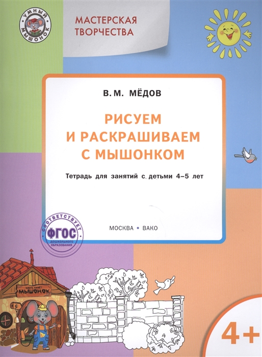 

Мастерская творчества. Рисуем и раскрашиваем с Мышонком. Тетрадь для занятий с детьми 4-5 лет