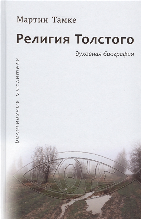 

РЕЛИГИЯ ТОЛСТОГО. ДУХОВНАЯ БИОГРАФИЯ