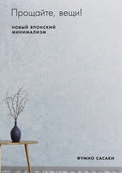 

Прощайте вещи Новый японский минимализм - Фумио Сасаки