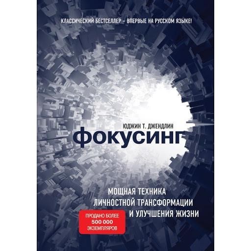 

"Фокусинг. Мощная техника личностной трансформации и улучшения жизни" Юджин Т. Джендлин.