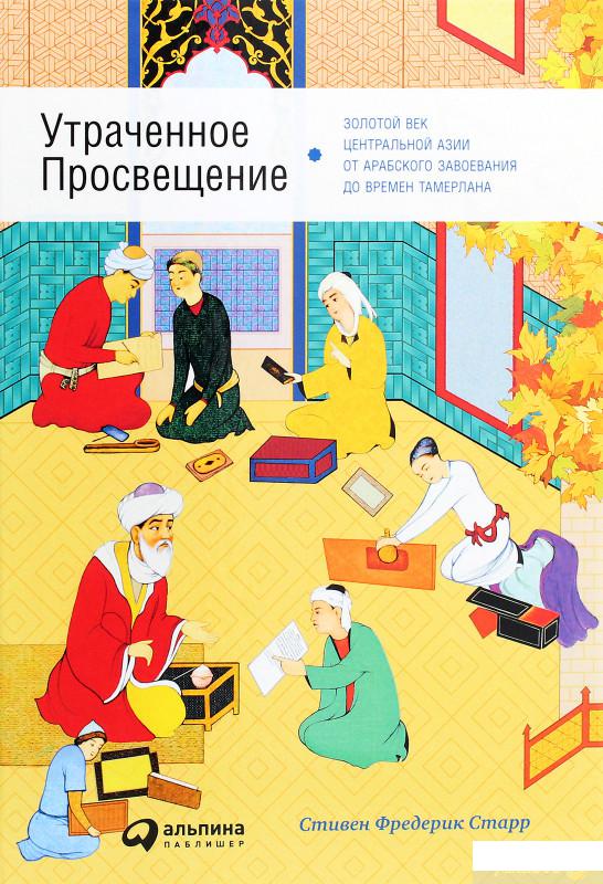 

Книга Утраченное Просвещение. Золотой век Центральной Азии от арабского завоевания до времен Тамерлана (1292096)