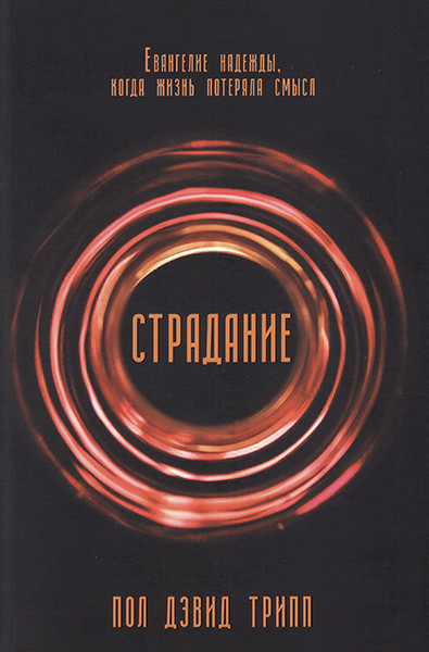 

Страдание. Евангелие надежды, когда жизнь потеряла смысл. Пол Дэвид Трипп