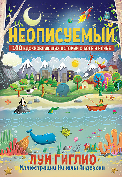 

Неописуемый. 100 вдохновляющих историй о Боге и науке. Луи Гиглио