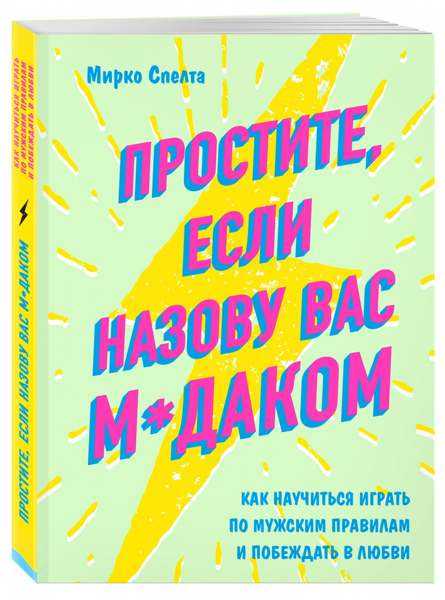 

Простите, если назову вас м*даком. Как научиться играть по мужским правилам и побеждать в любви - Мирко Спелта