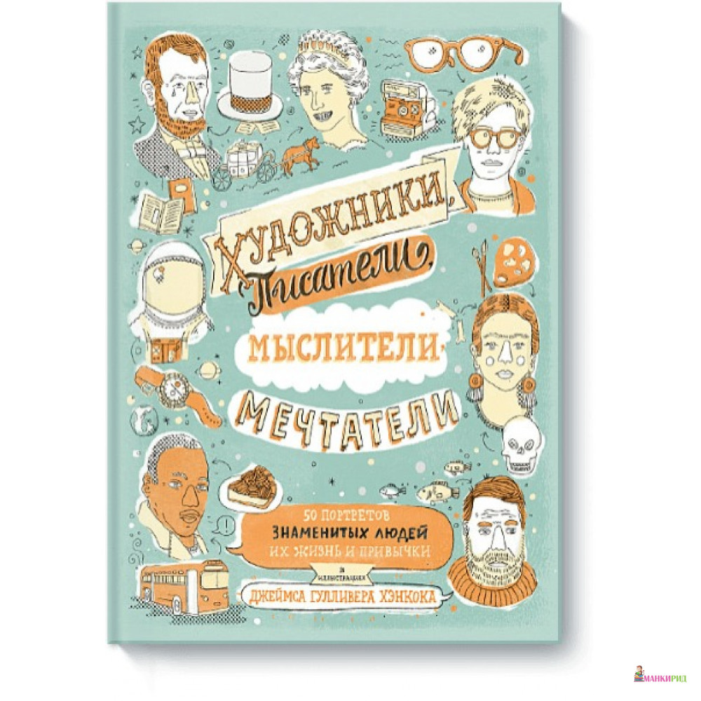 

Художники, писатели, мыслители, мечтатели. 50 портретов знаменитых людей, их жизнь и привычки в иллюстрациях - Джеймс Гулливер Хэнкок - Манн, Иванов и Фербер - 426289